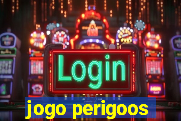 jogo perigoos